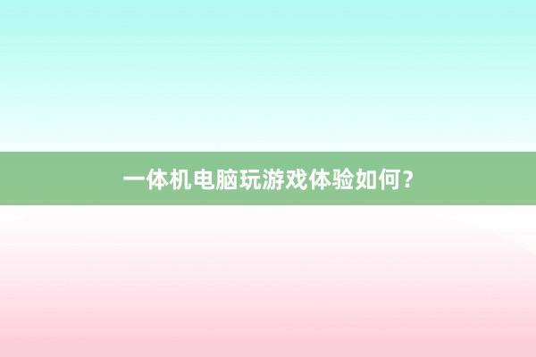 一体机电脑玩游戏体验如何？