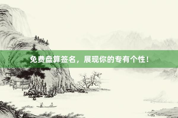 免费盘算签名，展现你的专有个性！