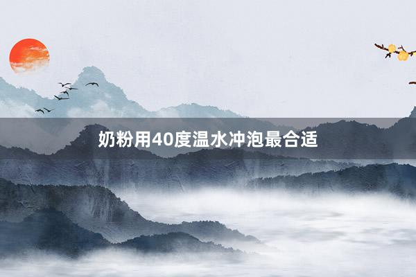奶粉用40度温水冲泡最合适
